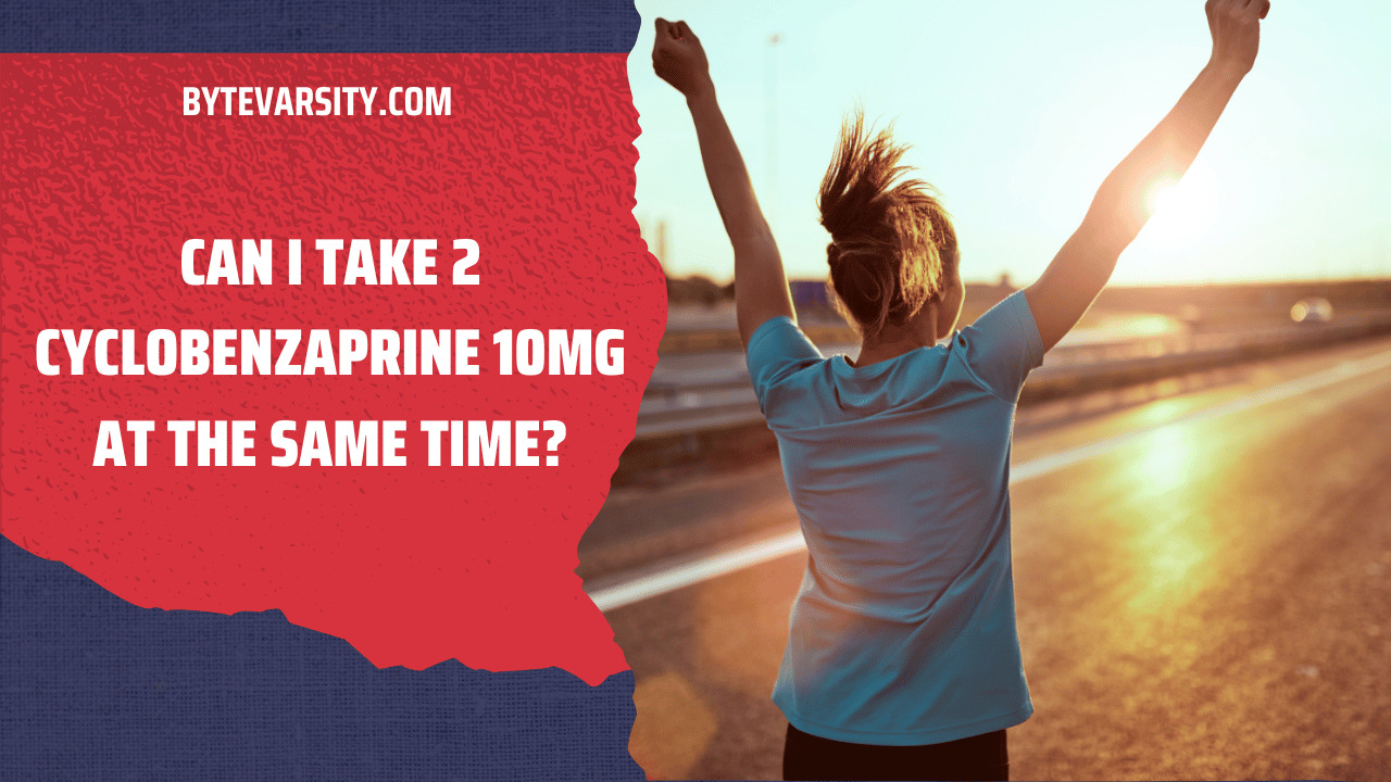 Can I Take 2 Cyclobenzaprine 10mg at the Same Time