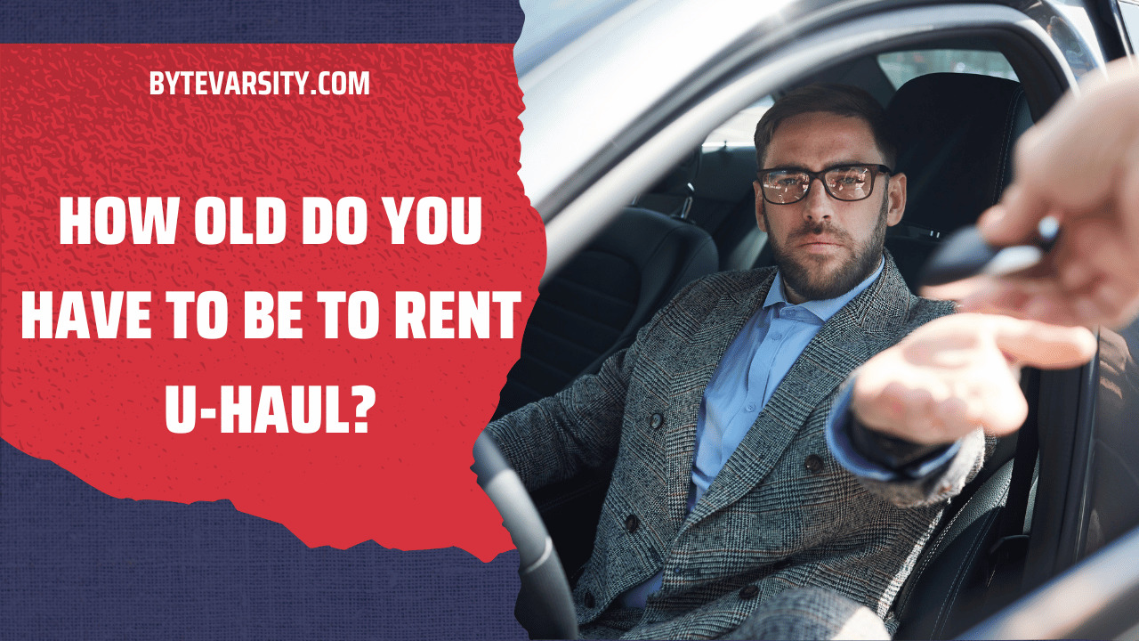 How Old Do You Have To Be To Rent U-Haul?