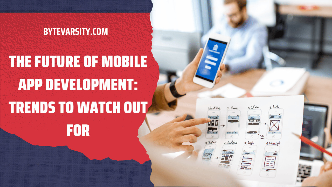 The Future of Mobile App Development: Trends to Watch Out for
