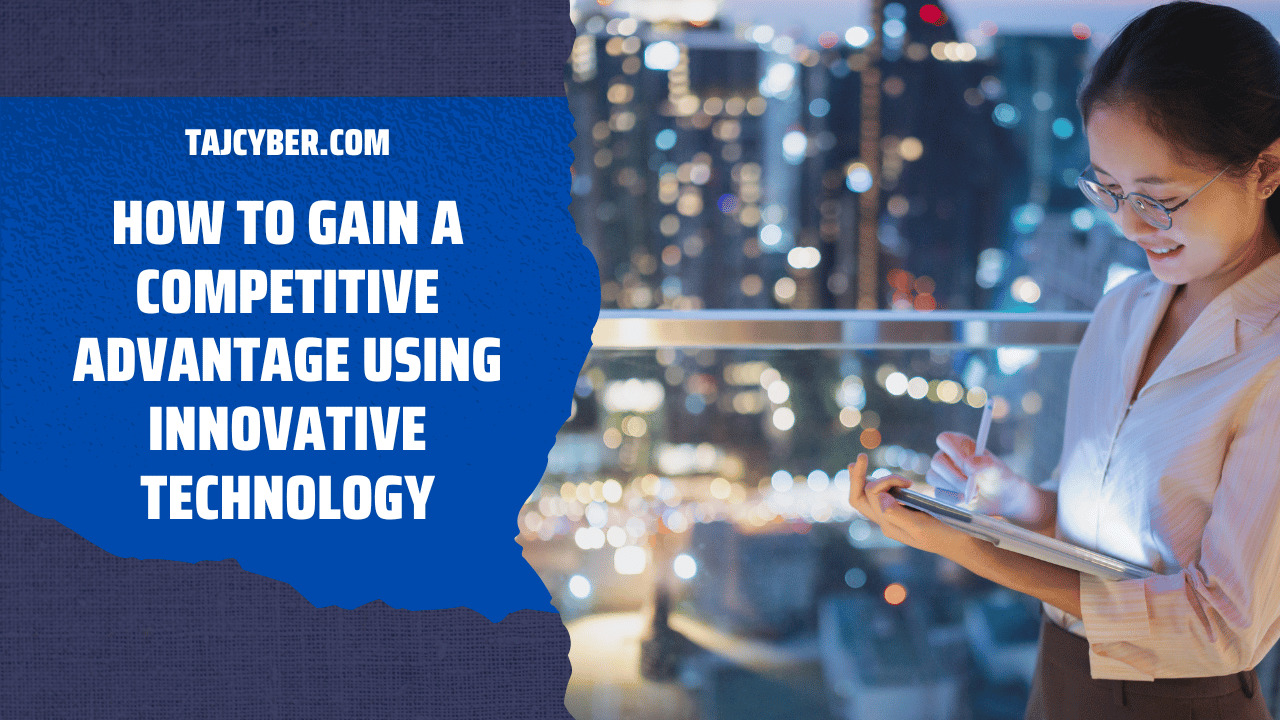 How To Gain A Competitive Advantage Using Innovative Technology