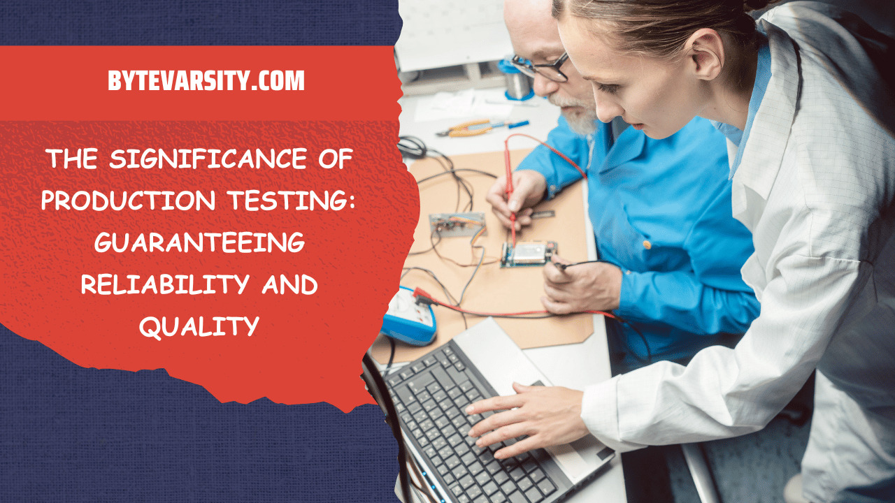 The Significance of Production Testing Guaranteeing Reliability and Quality