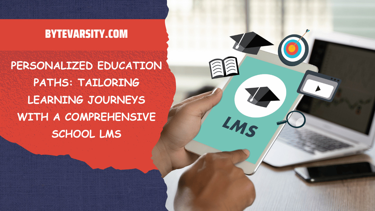 Personalized Education Paths: Tailoring Learning Journeys with a Comprehensive School LMS