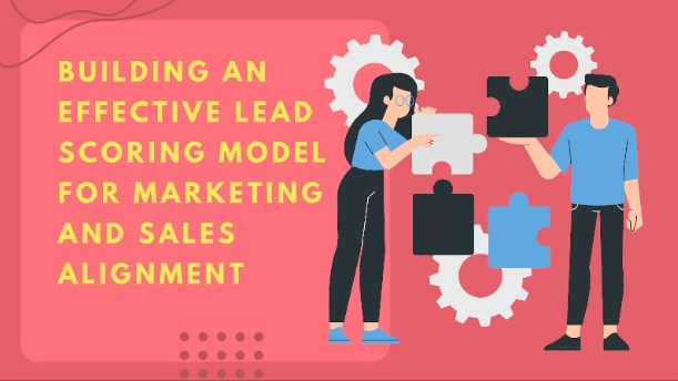 Building an Effective Lead Scoring Model for Marketing and Sales Alignment