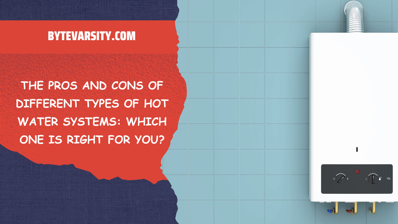 The Pros and Cons of Different Types of Hot Water Systems Which One is Right for You