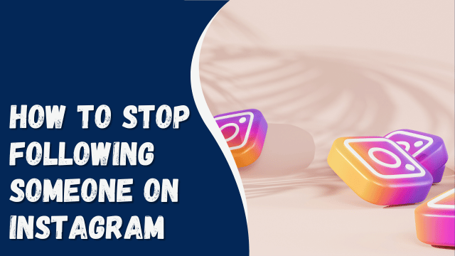 How To Stop Following Someone On Instagram
