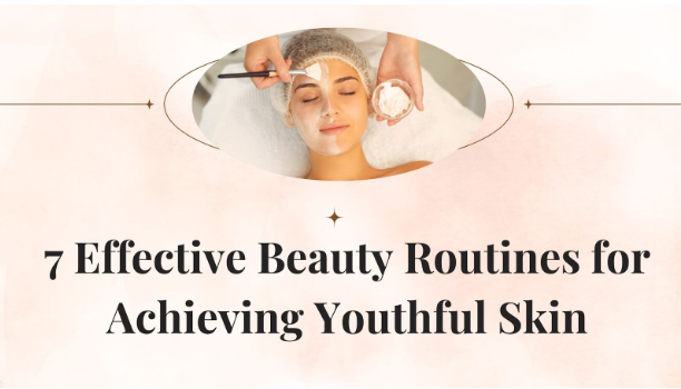 7 Effective Beauty Routine for Achieving Youthful Skin