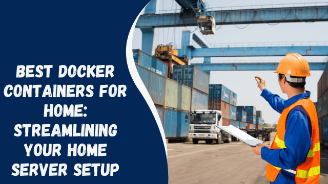Best Docker Containers for Home: Streamlining Your Home Server Setup