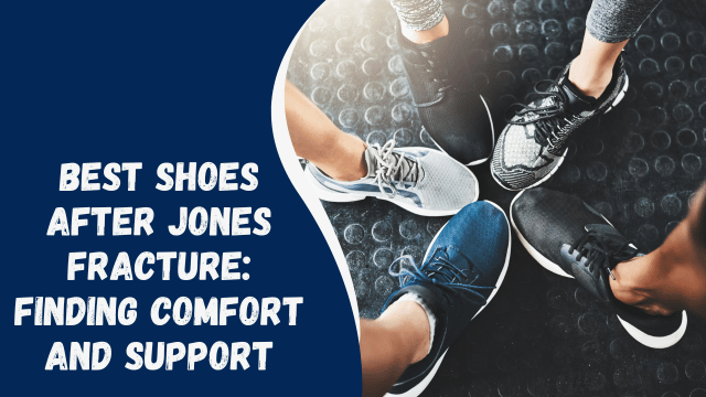 Best Shoes After Jones Fracture: Finding Comfort and Support