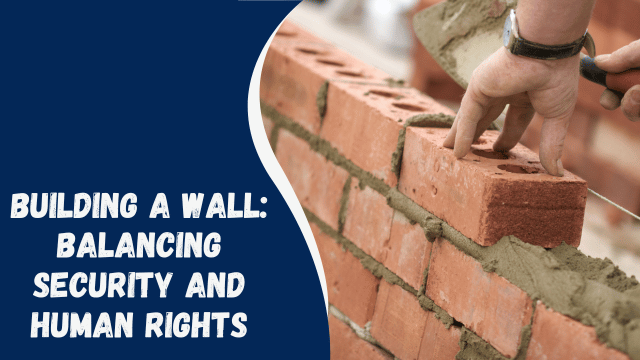 Building a Wall: Balancing Security and Human Rights