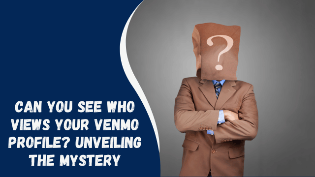 Can You See Who Views Your Venmo Profile? Unveiling the Mystery