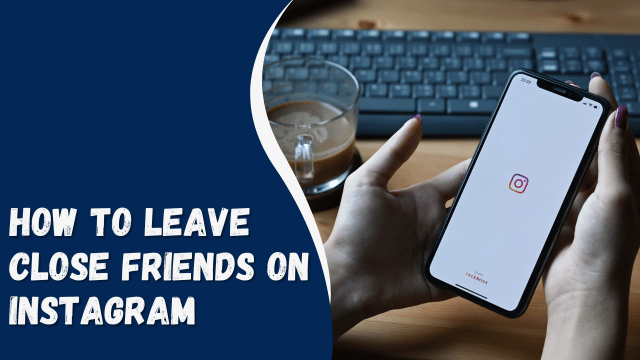 How To Leave Close Friends on Instagram