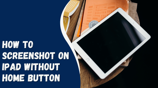 How to Screenshot on iPad Without Home Button