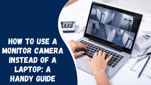 How to Use a Monitor Camera Instead of a Laptop: A Handy Guide