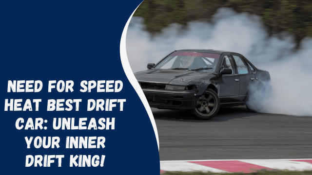 Need for Speed Heat Best Drift Car: Unleash Your Inner Drift King!