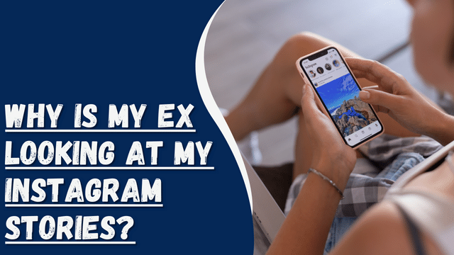 Why Is My Ex Looking at My Instagram Stories?