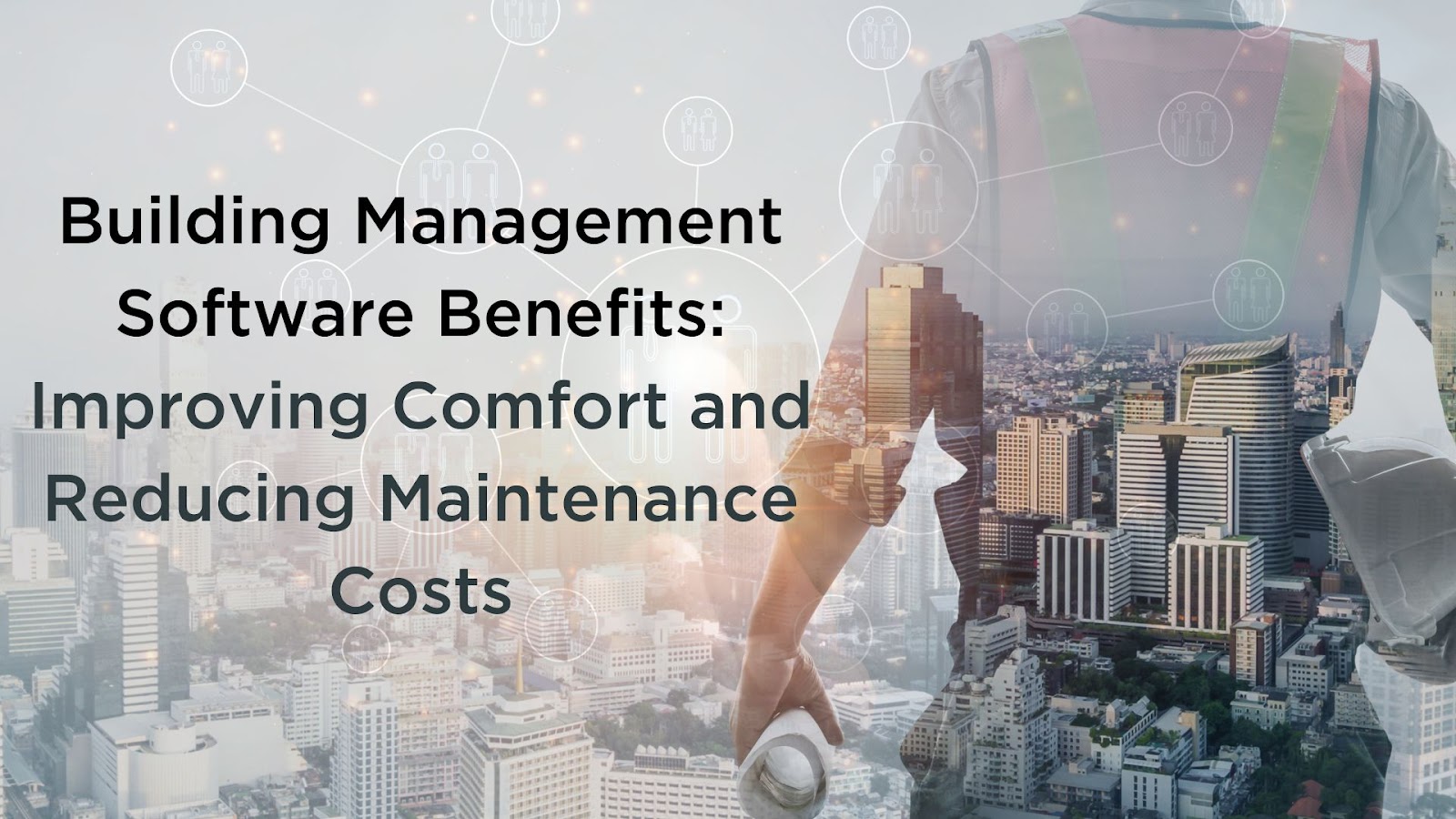 Building Management Software Benefits: Improving Comfort and Reducing Maintenance Costs
