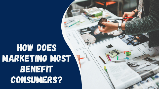 How Does Marketing Most Benefit Consumers?