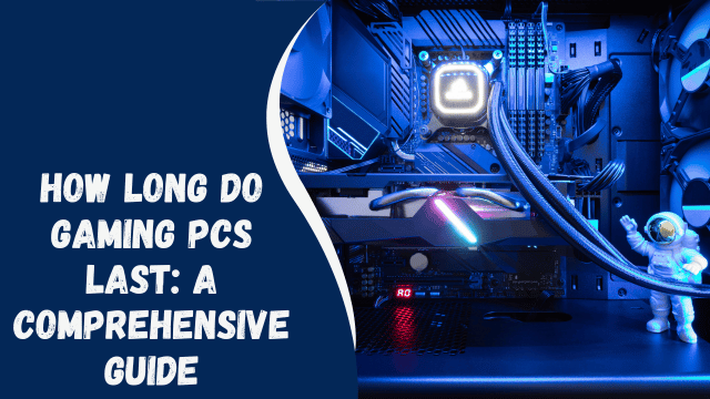 How Long Do Gaming PCs Last: A Comprehensive Guide