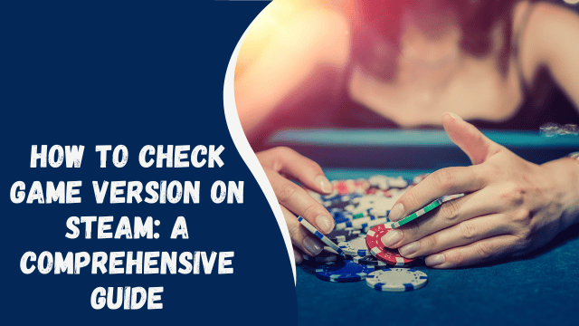How to Check Game Version on Steam: A Comprehensive Guide