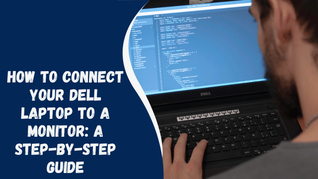 How to Connect Your Dell Laptop to a Monitor: A Step-by-Step Guide