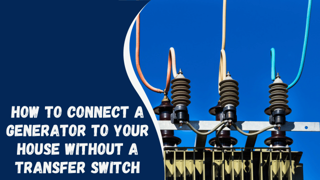 How to Connect a Generator to Your House Without a Transfer Switch