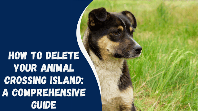 How to Delete Your Animal Crossing Island: A Comprehensive Guide