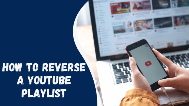 How to Reverse a YouTube Playlist: A Step-by-Step Guide