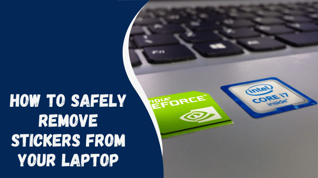 How to Safely Remove Stickers from Your Laptop