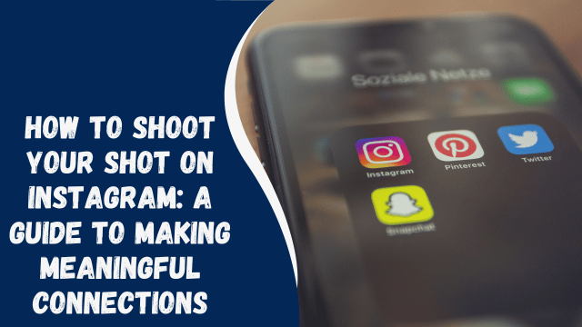 How to Shoot Your Shot on Instagram: A Guide to Making Meaningful Connections