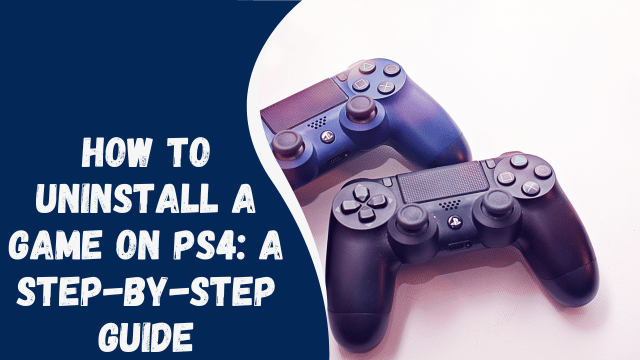 How to Uninstall a Game on PS4: A Step-by-Step Guide