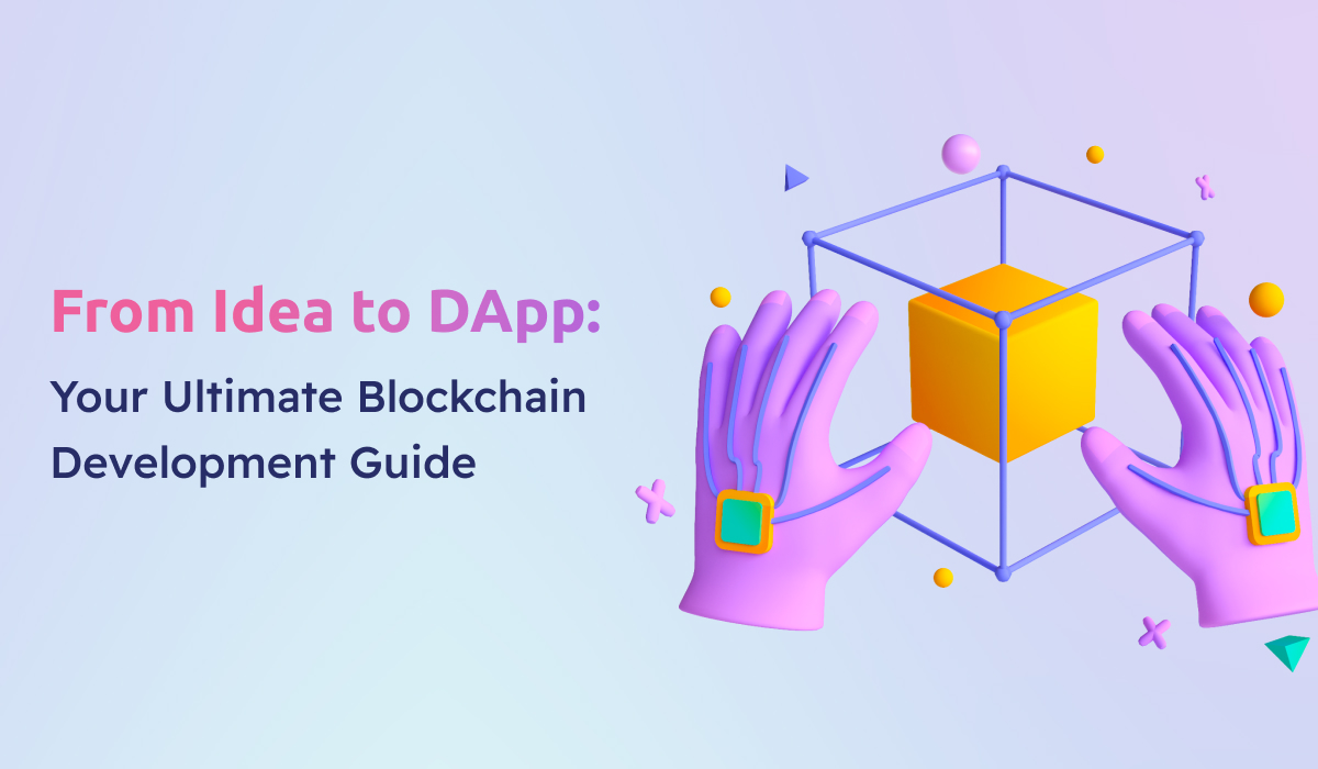 From Idea to DApp: Your Ultimate Blockchain Development Guide