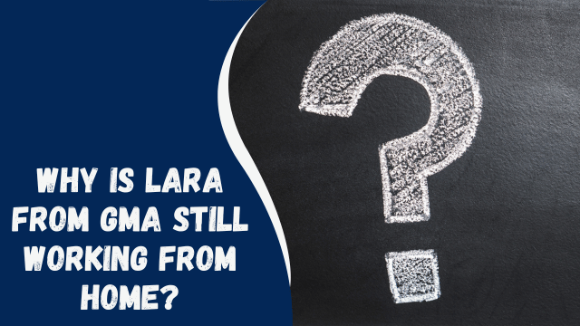 Why is Lara from GMA Still Working from Home?