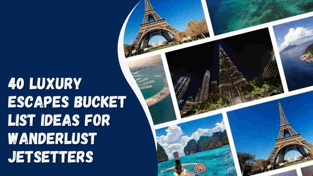 40 Luxury Escapes Bucket List Ideas For Wanderlust Jetsetters