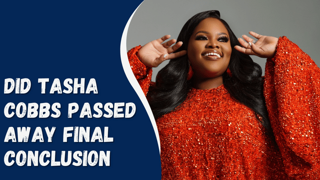 Did Tasha Cobbs Passed Away Final Conclusion