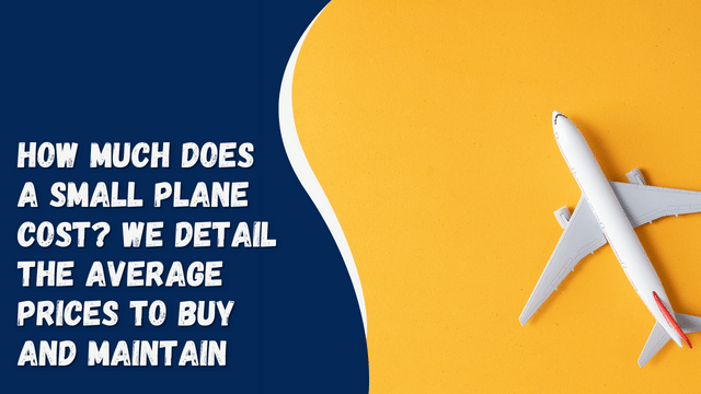 How Much Does A Small Plane Cost? We Detail The Average Prices To Buy And Maintain