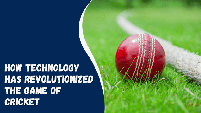 How Technology Has Revolutionized the Game of Cricket