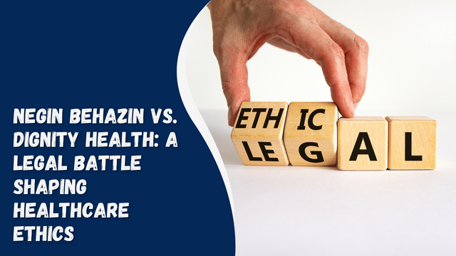 Negin Behazin vs. Dignity Health: A Legal Battle Shaping Healthcare Ethics