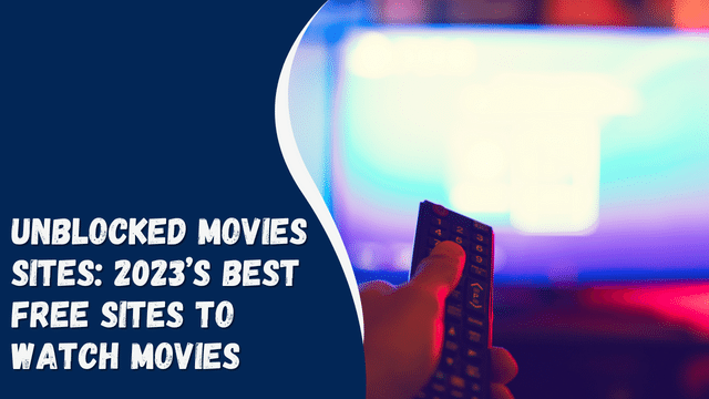 Unblocked Movies Sites: 2023’s Best Free Sites to Watch Movies