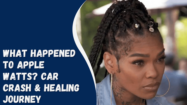 What Happened To Apple Watts? Car Crash & Healing Journey