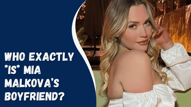 Who exactly *is* Mia Malkova’s boyfriend?