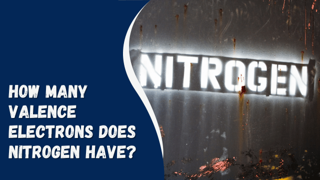 How Many Valence Electrons Does Nitrogen Have?