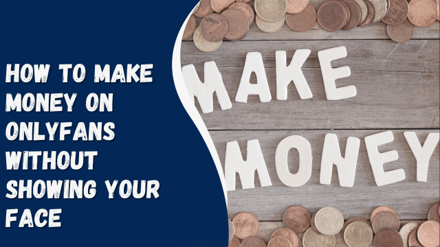 How to Make Money on OnlyFans Without Showing Your Face