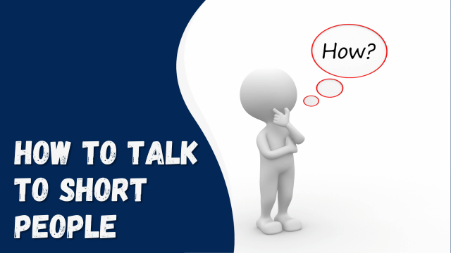 How to Talk to Short People