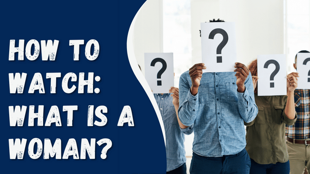 How to Watch: What is a Woman?
