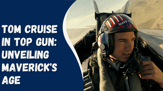Tom Cruise in Top Gun: Unveiling Maverick's Age