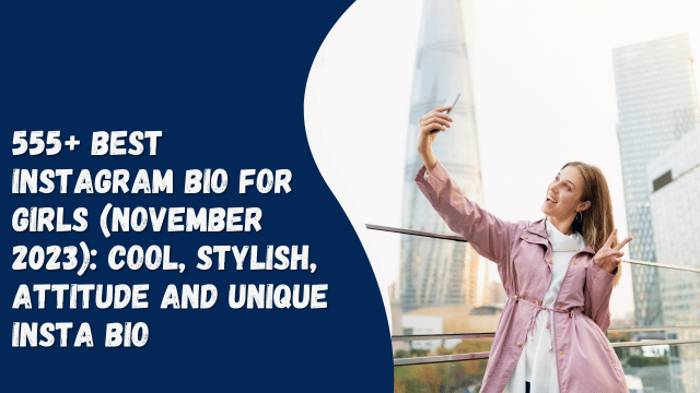 555+ best Instagram bio for girls (November 2023): cool, stylish, attitude and unique Insta bio