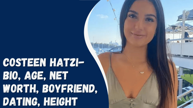 Costeen Hatzi- Bio, Age, Net Worth, Boyfriend, Dating, Height