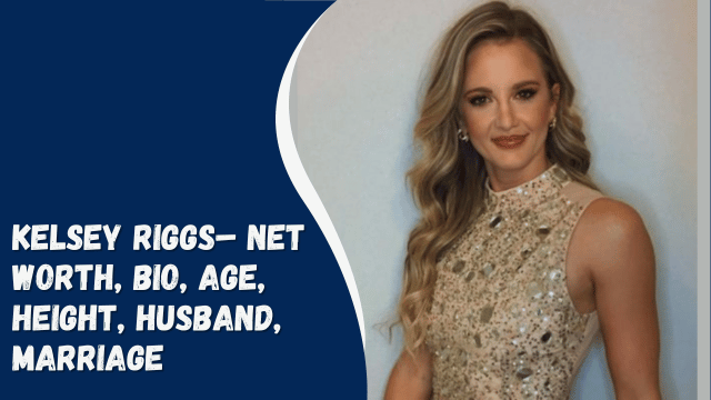 Kelsey Riggs– Net Worth, Bio, Age, Height, Husband, Marriage