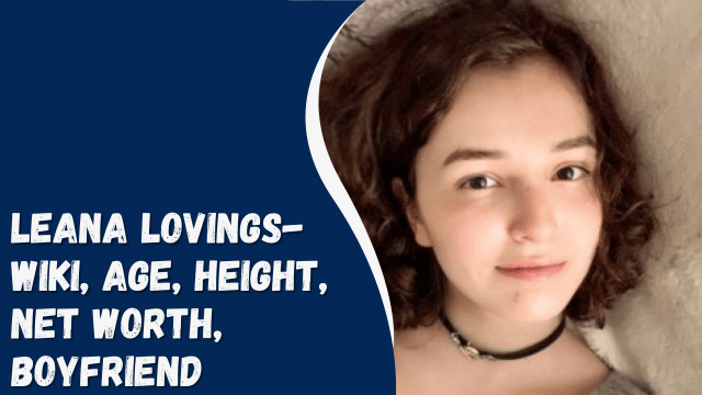 Leana Lovings- Wiki, Age, Height, Net Worth, Boyfriend