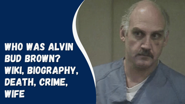 Who Was Alvin Bud Brown? Wiki, Biography, Death, Crime, Wife